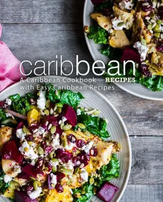 Karibské recepty: Karibská kuchárska kniha s jednoduchými karibskými receptami (2. vydanie) - Caribbean Recipes: A Caribbean Cookbook with Easy Caribbean Recipes (2nd Edition)