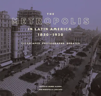 Metropola v Latinskej Amerike, 1830-1930: Pohľad na mesto, fotografie, diskusie - The Metropolis in Latin America, 1830-1930: Cityscapes, Photographs, Debates