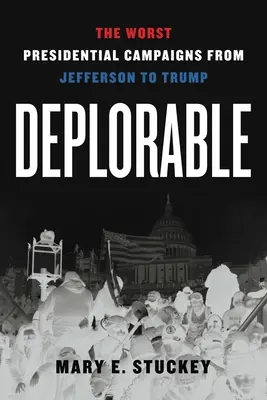 Žalostné: Najhoršie prezidentské kampane od Jeffersona po Trumpa - Deplorable: The Worst Presidential Campaigns from Jefferson to Trump