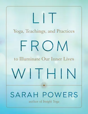 Osvetlené zvnútra: Joga, učenie a praktiky na osvetlenie nášho vnútorného života - Lit from Within: Yoga, Teachings, and Practices to Illuminate Our Inner Lives