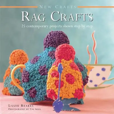 Nové remeslá: Rag Crafts: 25 súčasných projektov zobrazených krok za krokom - New Crafts: Rag Crafts: 25 Contemporary Projects Shown Step by Step