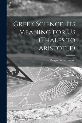 Grécka veda, jej význam pre nás (od Tálesa po Aristotela) - Greek Science, Its Meaning for Us (Thales to Aristotle)