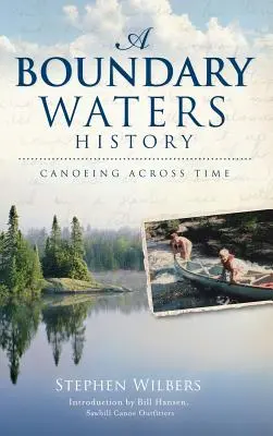 História hraničných vôd: Plavba na kanoe naprieč časom - A Boundary Waters History: Canoeing Across Time