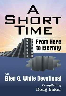 Krátky čas: Odtiaľto až na večnosť: Whiteovej. - A Short Time: From Here to Eternity: An Ellen G. White Devotional