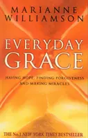 Každodenná milosť - Mať nádej, nájsť odpustenie a robiť zázraky - Everyday Grace - Having Hope, Finding Forgiveness And Making Miracles