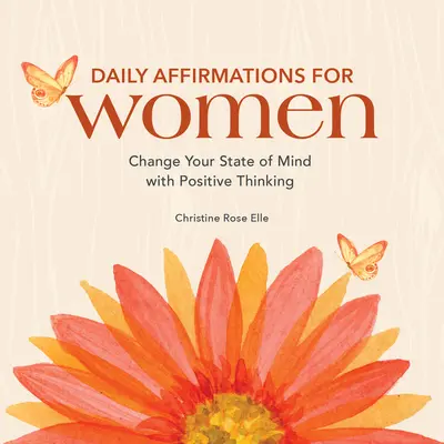 Denné afirmácie pre ženy: Pozitívnym myslením zmeníte stav svojej mysle - Daily Affirmations for Women: Change Your State of Mind with Positive Thinking