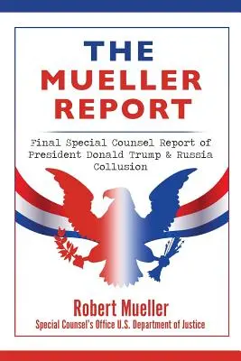 Muellerova správa: Záverečná správa osobitného poradcu o prezidentovi Donaldovi Trumpovi a spolčení s Ruskom - The Mueller Report: Final Special Counsel Report of President Donald Trump & Russia Collusion