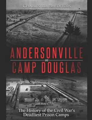 Andersonville a Camp Douglas: História najsmrteľnejších väzenských táborov občianskej vojny - Andersonville and Camp Douglas: The History of the Civil War's Deadliest Prison Camps