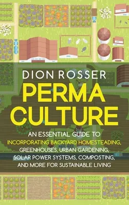 Permakultúra: Základný sprievodca začlenením hospodárenia na dvore, skleníkov, mestského záhradkárstva, solárnych systémov, kompostovania - Permaculture: An Essential Guide to Incorporating Backyard Homesteading, Greenhouses, Urban Gardening, Solar Power Systems, Composti