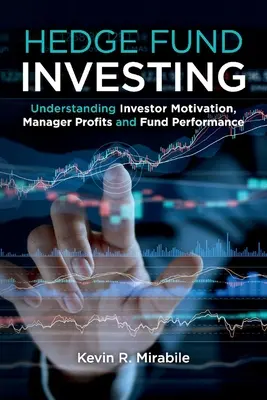 Investovanie do hedžových fondov: Pochopenie motivácie investorov, ziskov manažérov a výkonnosti fondov, tretie vydanie - Hedge Fund Investing: Understanding Investor Motivation, Manager Profits and Fund Performance, Third Edition