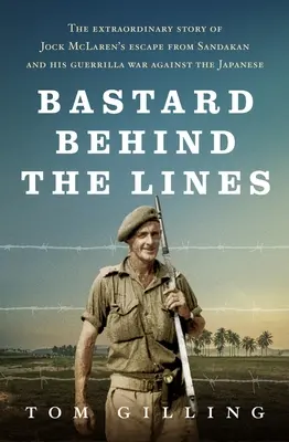 Bastard za líniou: Mimoriadny príbeh úteku Jocka McLarena zo Sandakanu a jeho partizánskej vojny proti Japoncom - Bastard Behind the Lines: The Extraordinary Story of Jock McLaren's Escape from Sandakan and His Guerrilla War Against the Japanese