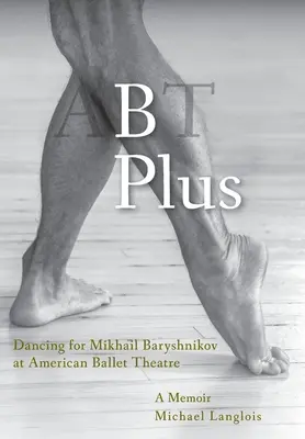 B Plus: Michail Baryšnikov v American Ballet Theatre: Spomienky: Bábkový balet v Baltickom divadle - B Plus: Dancing for Mikhail Baryshnikov at American Ballet Theatre: A Memoir