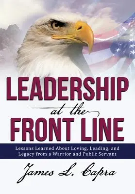 Vedenie v prvej línii: Lekcie o láske, vedení a dedičstve od bojovníka a verejného činiteľa - Leadership at the Front Line: Lessons Learned about Loving, Leading, and Legacy from a Warrior and Public Servant