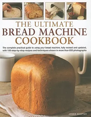 The Ultimate Bread Machine Cookbook: Kniha: Kompletný praktický sprievodca používaním stroja na chlieb so 150 receptami krok za krokom a technikami zobrazenými v M - The Ultimate Bread Machine Cookbook: The Complete Practical Guide to Using Your Bread Machine, with 150 Step-By-Step Recipes and Techniques Shown in M