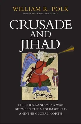 Križiacke výpravy a džihád: Tisícročná vojna medzi moslimským svetom a globálnym Severom - Crusade and Jihad: The Thousand-Year War Between the Muslim World and the Global North
