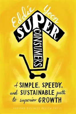Superkonzumenti: Jednoduchá, rýchla a udržateľná cesta k vynikajúcemu rastu - Superconsumers: A Simple, Speedy, and Sustainable Path to Superior Growth