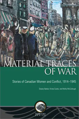 Materiálne stopy vojny: Príbehy kanadských žien a konflikt, 1914 - 1945 - Material Traces of War: Stories of Canadian Women and Conflict, 1914-1945