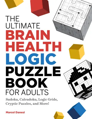 Konečná kniha logických hádaniek pre dospelých o zdraví mozgu: Kniha: Sudoku, Calcudoku, logické mriežky, šifrované hádanky a ďalšie! - The Ultimate Brain Health Logic Puzzle Book for Adults: Sudoku, Calcudoku, Logic Grids, Cryptic Puzzles, and More!