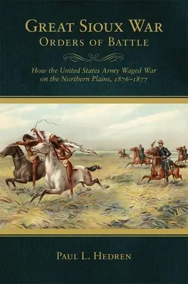 Bojové rozkazy Veľkej siouxskej vojny: Ako Spojené štáty viedli vojnu na severných pláňach v rokoch 1876-1877 - Great Sioux War Orders of Battle: How the United States Waged War on the Northern Plains, 1876-1877