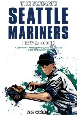 The Ultimate Seattle Mariners Trivia Book: Zbierka úžasných kvízov a zábavných faktov pre zarytých fanúšikov Seattle Mariners! - The Ultimate Seattle Mariners Trivia Book: A Collection of Amazing Trivia Quizzes and Fun Facts for Die-Hard Mariners Fans!