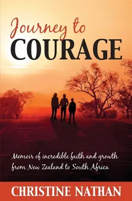 Cesta k odvahe: Spomienky na neuveriteľnú vieru a rast od Nového Zélandu po Južnú Afriku - Journey To Courage: Memoir of incredible faith and growth from New Zealand to South Africa