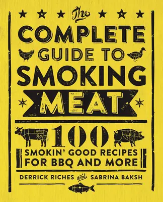 Úplný sprievodca údením mäsa: 100 dobrých receptov na grilovanie a iné - The Complete Guide to Smoking Meat: 100 Smokin' Good Recipes for BBQ and More