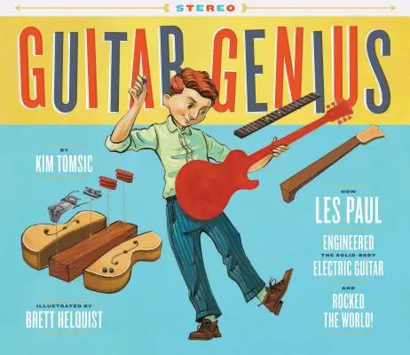 Guitar Genius: How Les Paul Engineered the Solid-Body Electric Guitar and Rocked the World (Detské hudobné knihy, obrázkové knihy, gitarové knihy, hudba - Guitar Genius: How Les Paul Engineered the Solid-Body Electric Guitar and Rocked the World (Children's Music Books, Picture Books, Guitar Books, Music