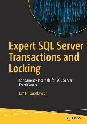 Expert SQL Server Transactions and Locking: Interné informácie o súbežnosti pre odborníkov na SQL Server v praxi - Expert SQL Server Transactions and Locking: Concurrency Internals for SQL Server Practitioners