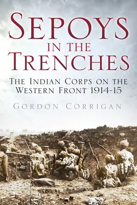 Sepoys in the Trenches: Indický zbor na západnom fronte 1914-15 - Sepoys in the Trenches: The Indian Corps on the Western Front 1914-15