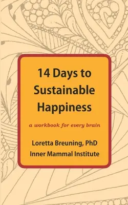 14 dní k udržateľnému šťastiu: Vydajte sa na cestu šťastia: pracovná kniha pre každý mozog - 14 Days to Sustainable Happiness: A Workbook for Every Brain