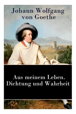 Z môjho života. Poézia a pravda: Autobiografia - Aus meinem Leben. Dichtung und Wahrheit: Autobiographie