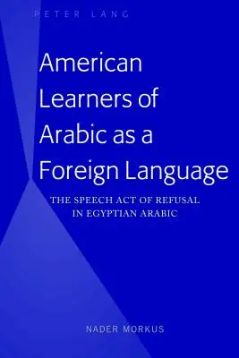 Americkí študenti arabčiny ako cudzieho jazyka: Rečový akt odmietnutia v egyptskej arabčine - American Learners of Arabic as a Foreign Language: The Speech Act of Refusal in Egyptian Arabic