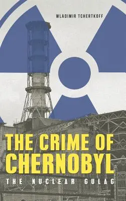 Černobyľský zločin - jadrový gulag - The Crime of Chernobyl - The nuclear gulag