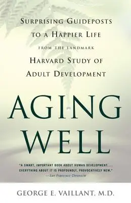 Dobré starnutie: Prekvapivé návody na šťastnejší život z prelomovej štúdie o vývoji dospelých - Aging Well: Surprising Guideposts to a Happier Life from the Landmark Study of Adult Development
