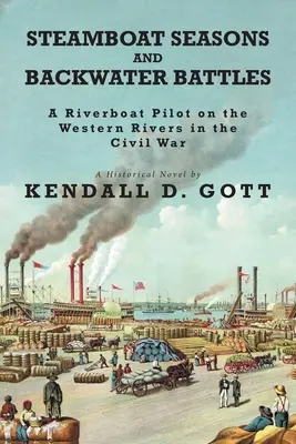 Sezóny parníkov a bitky na zadných vodách: Lodivod riečnej lode na západných riekach počas občianskej vojny; historický román - Steamboat Seasons and Backwater Battles: A Riverboat Pilot On The Western Rivers In The Civil War; A Historical Novel