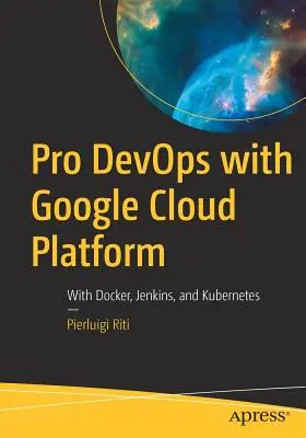 Pro Devops with Google Cloud Platform: S Dockerom, Jenkinsom a Kubernetesom - Pro Devops with Google Cloud Platform: With Docker, Jenkins, and Kubernetes