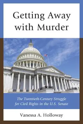 Ako sa vyhnúť vražde: Boj za občianske práva v americkom Senáte v dvadsiatom storočí - Getting Away with Murder: The Twentieth-Century Struggle for Civil Rights in the U.S. Senate