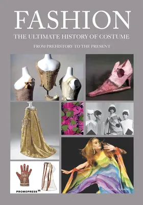 Móda: Konečná história kostýmov: Od praveku po súčasnosť - Fashion: The Ultimate History of Costume: From Prehistory to the Present Day