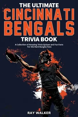 Kniha zaujímavostí o Cincinnati Bengals: Zbierka úžasných kvízov a zábavných faktov pre zarytých fanúšikov Bungles! - The Ultimate Cincinnati Bengals Trivia Book: A Collection of Amazing Trivia Quizzes and Fun Facts for Die-Hard Bungles Fans!