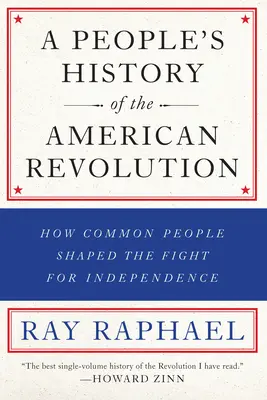 Ľudové dejiny americkej revolúcie: Ako obyčajní ľudia formovali boj za nezávislosť - A People's History of the American Revolution: How Common People Shaped the Fight for Independence
