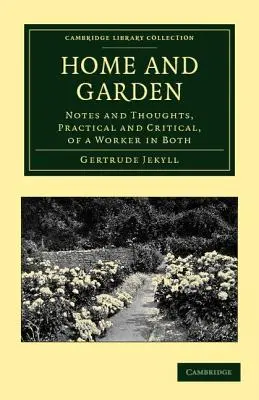 Dom a záhrada: Poznámky a myšlienky, praktické a kritické, pracovníka v oboch oblastiach - Home and Garden: Notes and Thoughts, Practical and Critical, of a Worker in Both