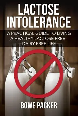 Neznášanlivosť laktózy: Praktická príručka pre zdravý život bez laktózy a mlieka - Lactose Intolerance: A Practical Guide to Living a Healthy Lactose Free-Dairy Free Life