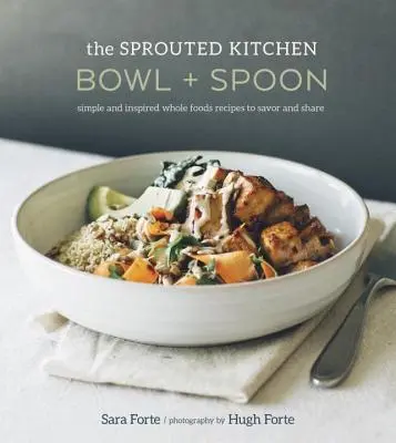 The Sprouted Kitchen Bowl and Spoon: Simple and Inspired Whole Foods Recipes to Savor and Share [Kuchárska kniha] - The Sprouted Kitchen Bowl and Spoon: Simple and Inspired Whole Foods Recipes to Savor and Share [A Cookbook]