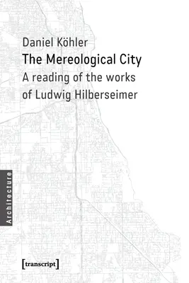 Mereologické mesto: Čítanie prác Ludwiga Hilberseimera - The Mereological City: A Reading of the Works of Ludwig Hilberseimer