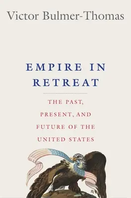 Impérium na ústupe: Minulosť, súčasnosť a budúcnosť Spojených štátov - Empire in Retreat: The Past, Present, and Future of the United States