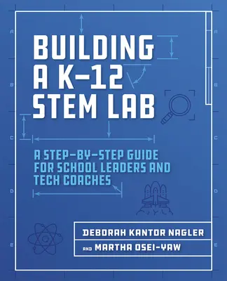 Budovanie laboratória K-12 Stem Lab: Sprievodca krok za krokom pre vedúcich pracovníkov škôl a technických trénerov - Building a K-12 Stem Lab: A Step-By-Step Guide for School Leaders and Tech Coaches