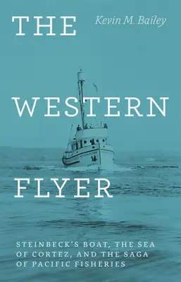 Západný letec: Steinbeckova loď, Kortezovo more a sága tichomorského rybolovu - The Western Flyer: Steinbeck's Boat, the Sea of Cortez, and the Saga of Pacific Fisheries