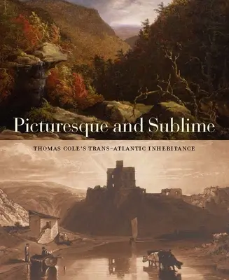 Malebné a vznešené: Transatlantické dedičstvo Thomasa Colea - Picturesque and Sublime: Thomas Cole's Trans-Atlantic Inheritance