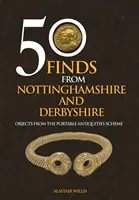 50 nálezov z grófstva Nottinghamshire a Derbyshire - predmety z programu Portable Antiquities Scheme - 50 Finds From Nottinghamshire and Derbyshire - Objects from the Portable Antiquities Scheme