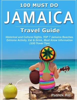 Cestovný sprievodca po Jamajke: Jamaica: historické a kultúrne pamiatky, TOP 7 pláží Jamajky, extrémne aktivity, jedlo a pitie, informácie, ktoré musíte vedieť (100 Trave - JAMAICA Travel Guide: Historical and Cultural Sights, TOP 7 Jamaica Beaches, Extreme Activity, Eat & Drink, Must Know Information (100 Trave